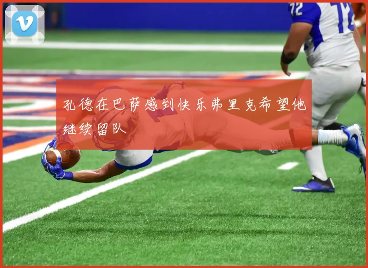 孔德在巴萨感到快乐弗里克希望他继续留队