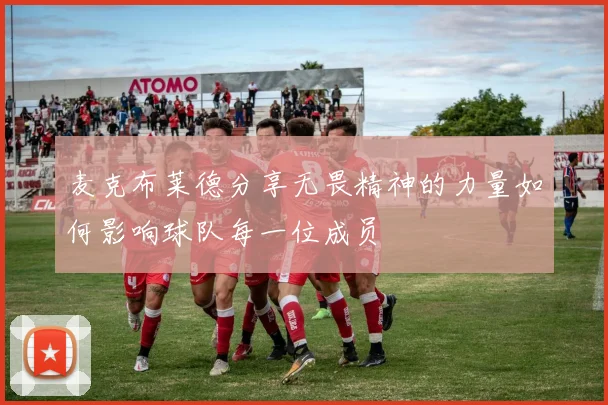 麦克布莱德分享无畏精神的力量如何影响球队每一位成员