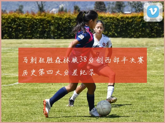 马刺狂胜森林狼38分创西部半决赛历史第四大分差纪录